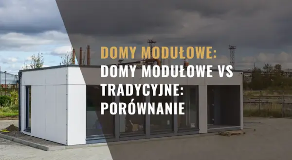Dom modułowy czy tradycyjny – co wybrać, aby uniknąć kosztów i opóźnień?