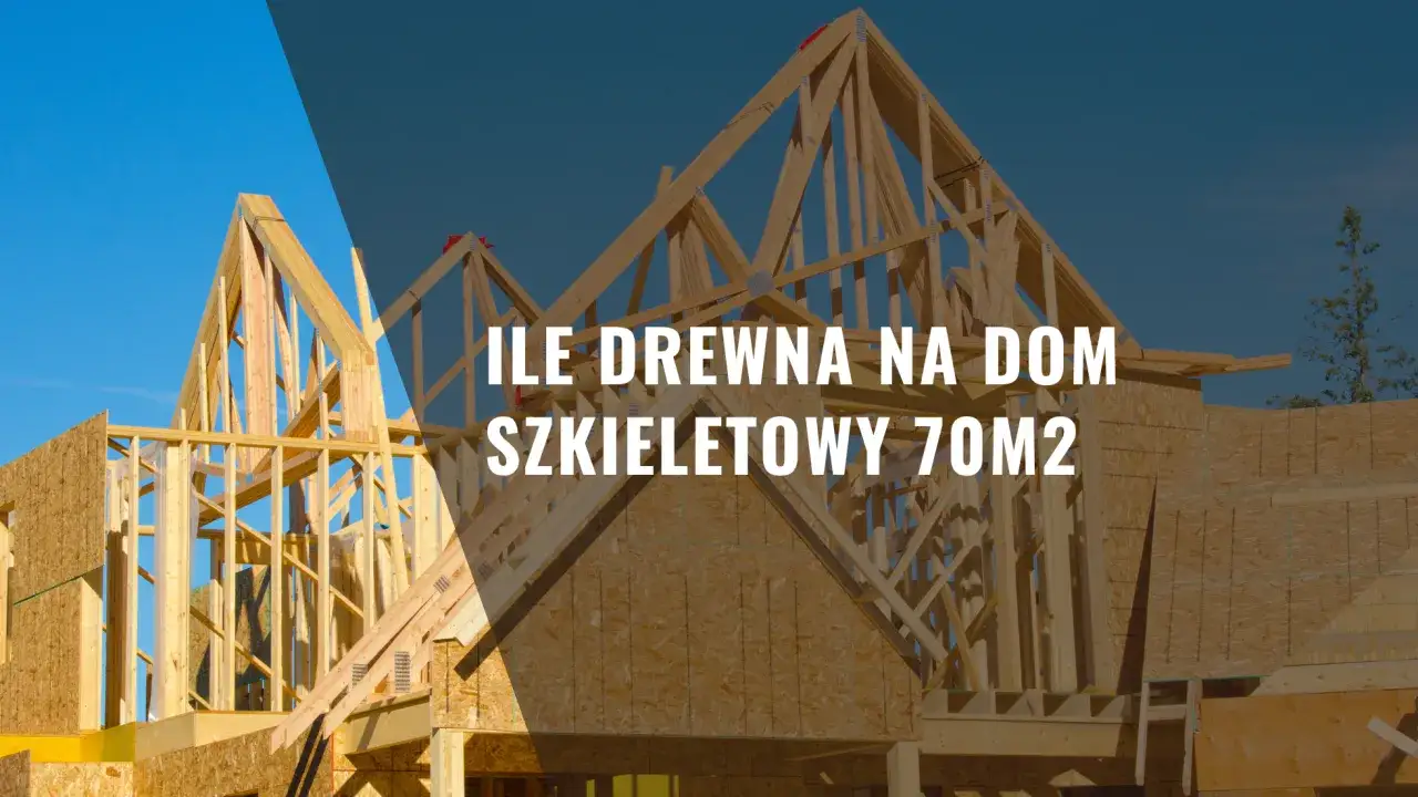Ile kubików drewna na dom szkieletowy? Sprawdź, aby uniknąć błędów